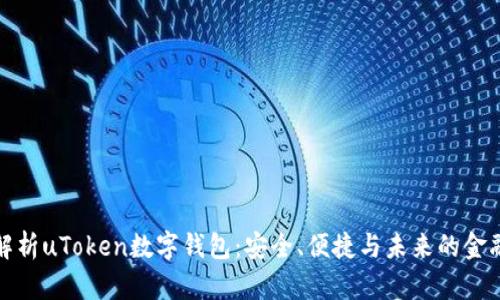 深度解析uToken数字钱包：安全、便捷与未来的金融革命
