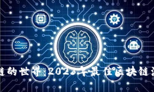 探索区块链的世界：2023年最佳区块链浏览器推荐