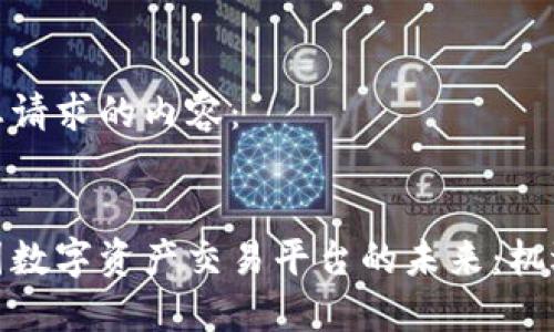 以下是您请求的内容：

:
探索中国数字资产交易平台的未来：机遇与挑战