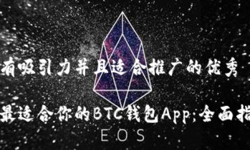 思考一个有吸引力并且适合推广的优秀

如何选择最适合你的BTC钱包App：全面指南与比较