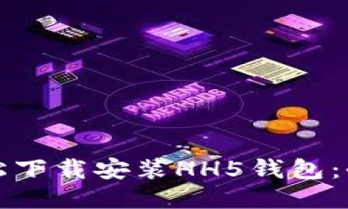 如何轻松下载安装HH5钱包：全面指南