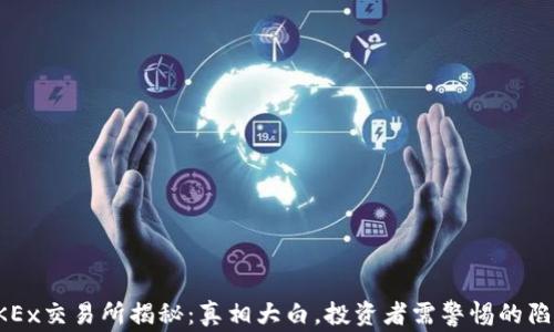 
OKEx交易所揭秘：真相大白，投资者需警惕的陷阱