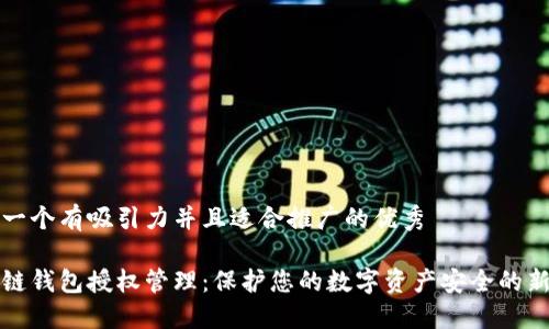 思考一个有吸引力并且适合推广的优秀

区块链钱包授权管理：保护您的数字资产安全的新策略