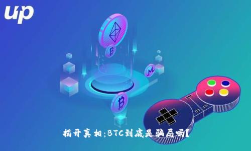 揭开真相：BTC到底是骗局吗？